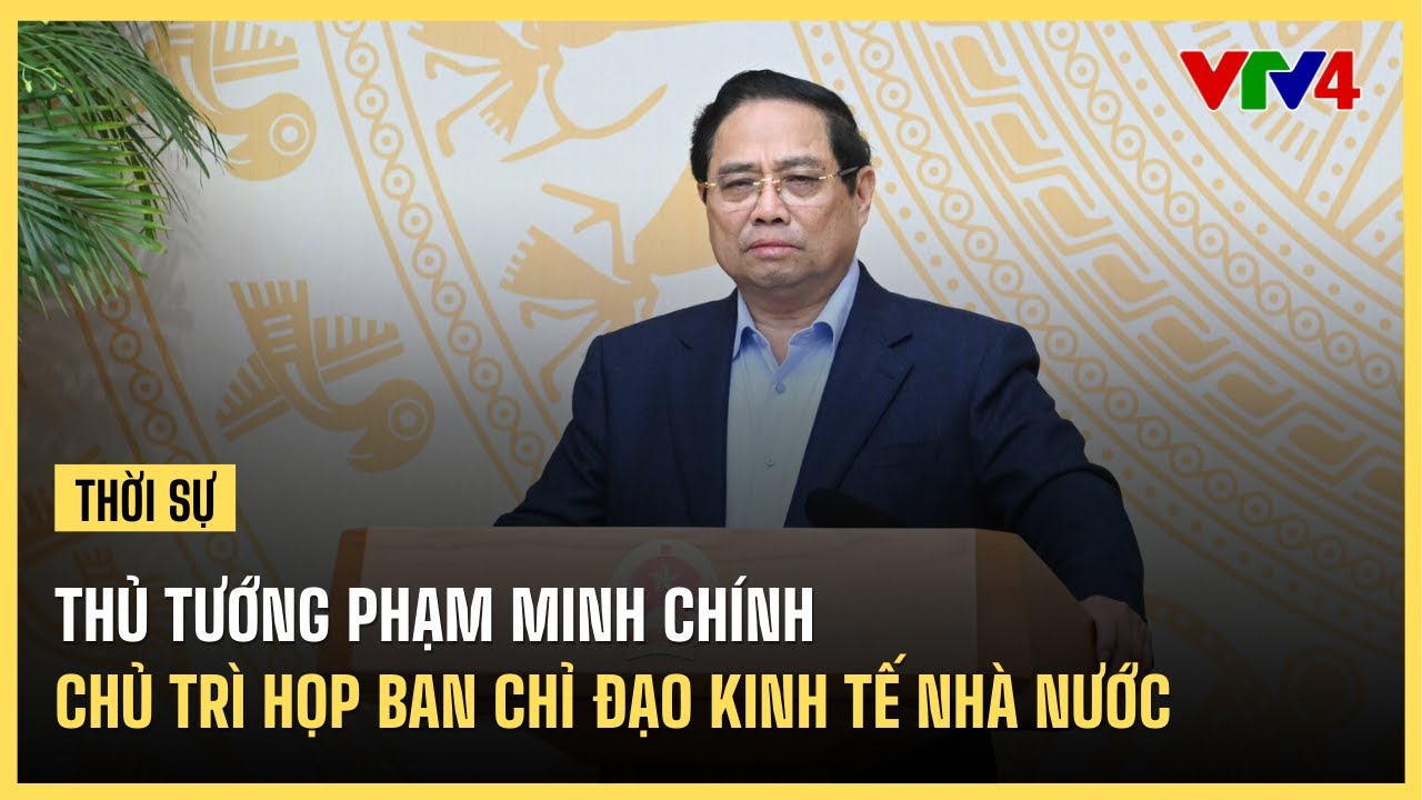 Thủ tướng Phạm Minh Chính chủ trì họp Ban Chỉ đạo kinh tế nhà nước | VTV4
