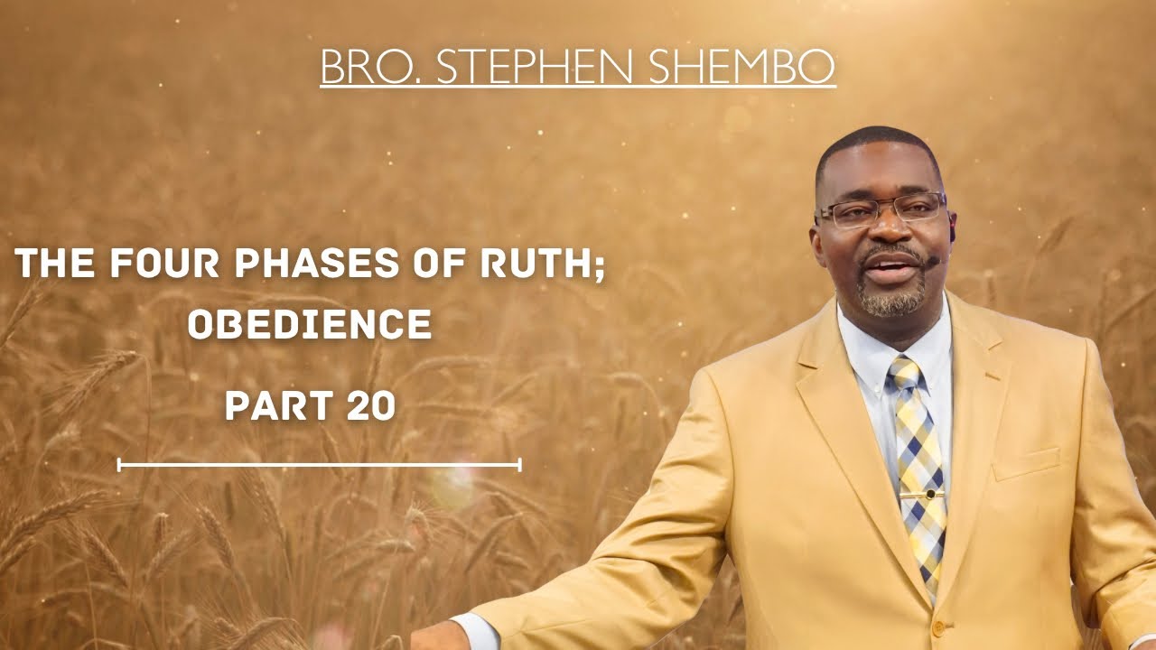 The Four Phases of Ruth; Obedience Part 20 - Bro. Stephen Shembo