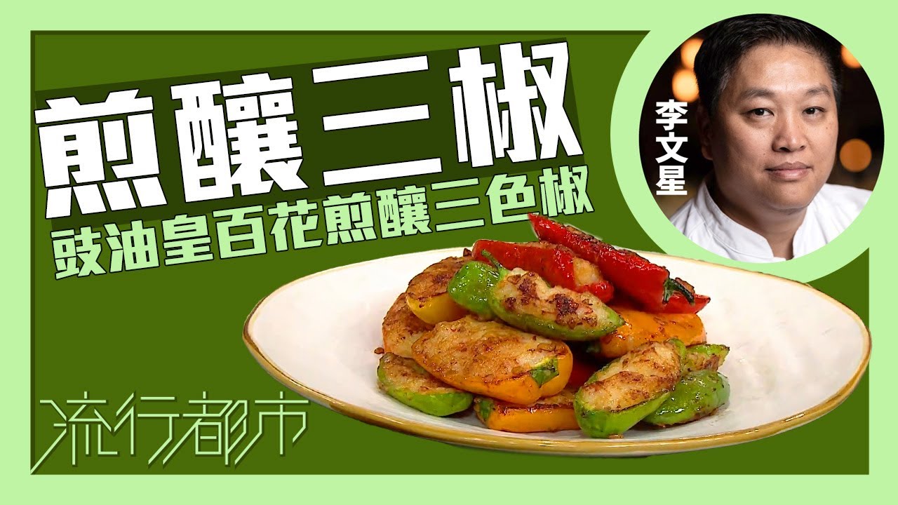 流行都市｜煎釀三椒 豉油皇百花煎釀三色椒｜李文星