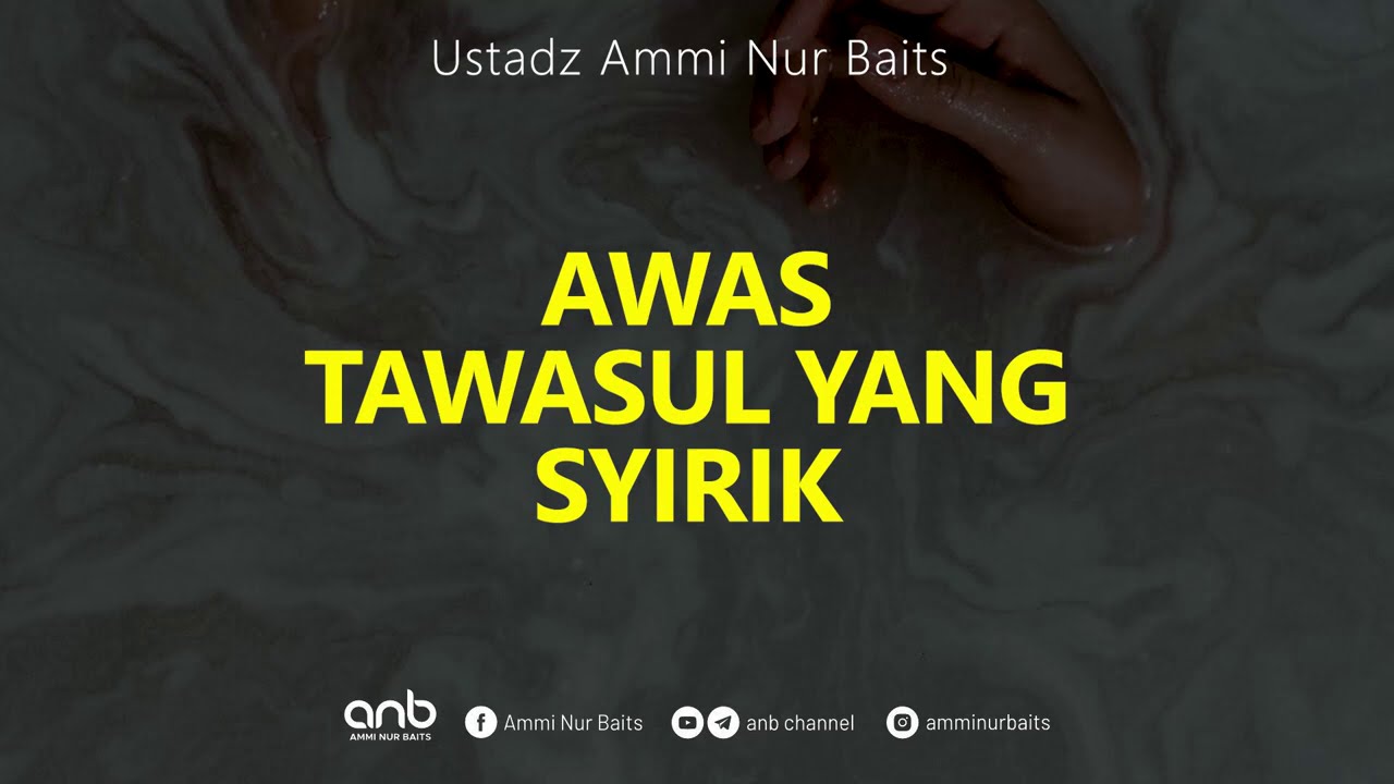 Awas Tawasul Syirik | Ustadz Ammi Nur Baits, ST., BA.