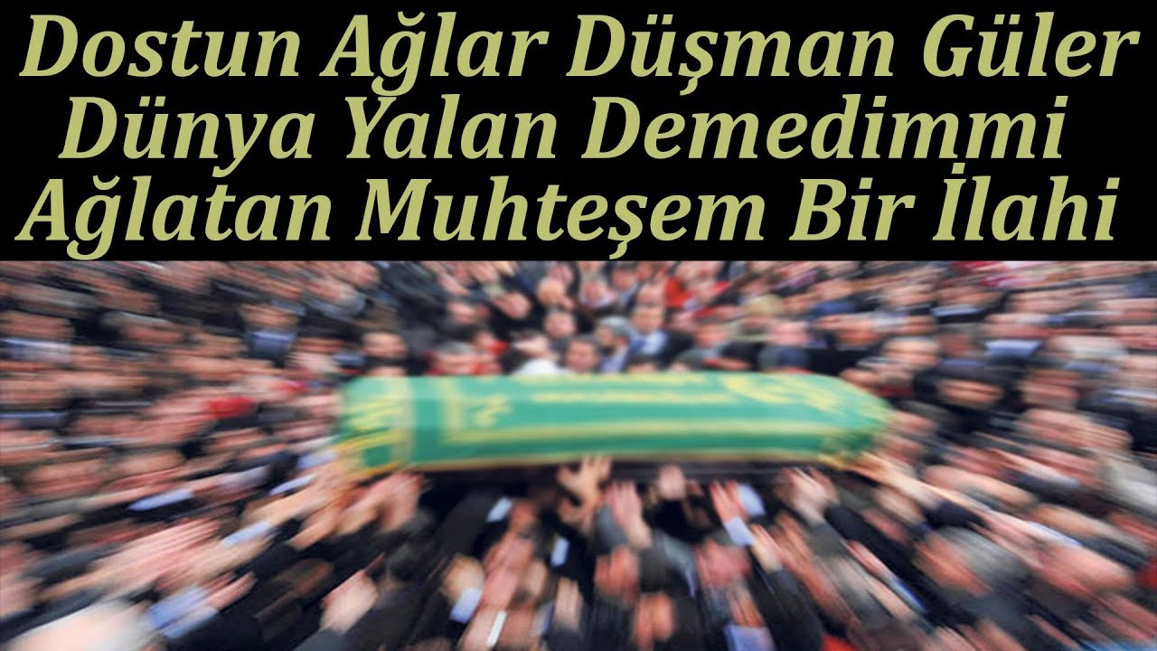 Dostun Ağlar Düşman Güler Dünya Yalan Demedimmi /Ağlatan Dehşet Bir İlahi
