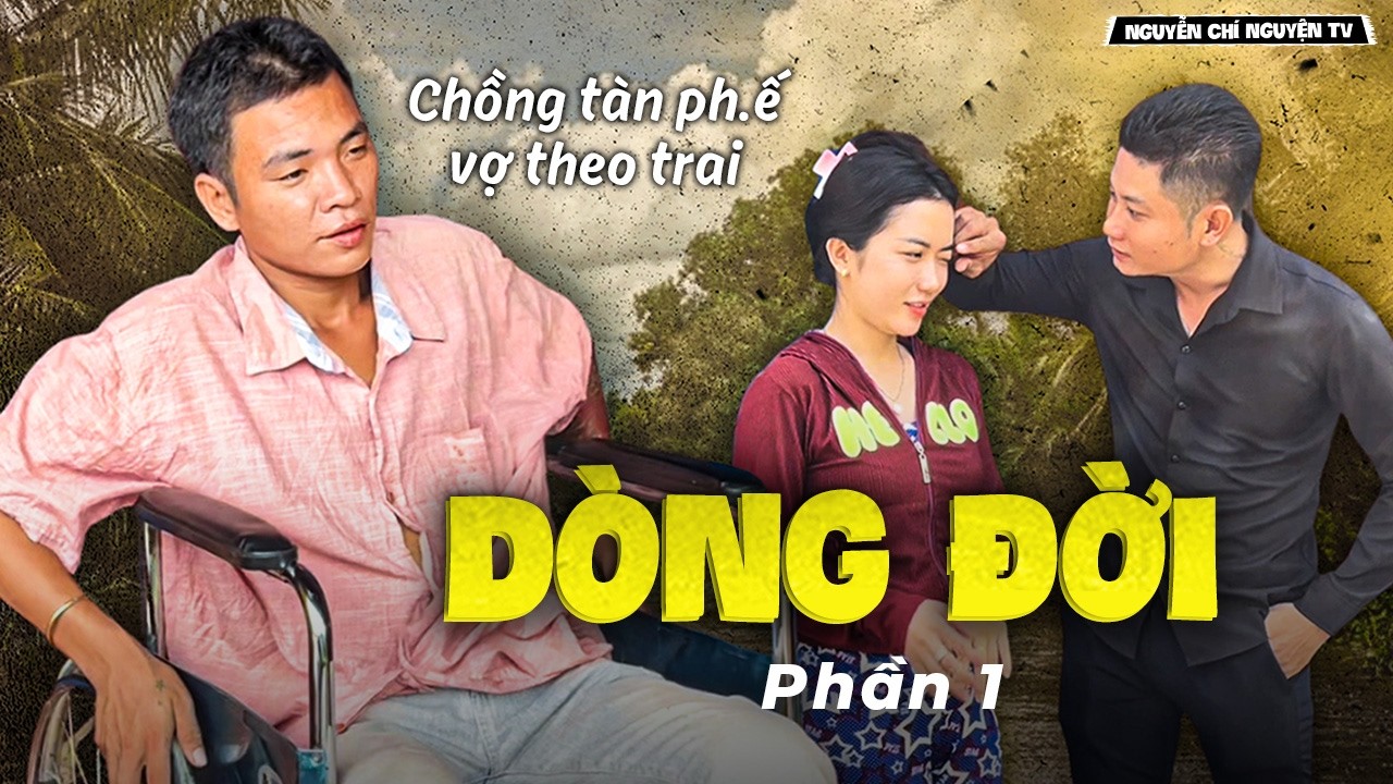 Dòng Đời - Phần 1: Tủn Bất Lực Nhìn Vợ Theo Trai | Nguyễn Chí Nguyện TV
