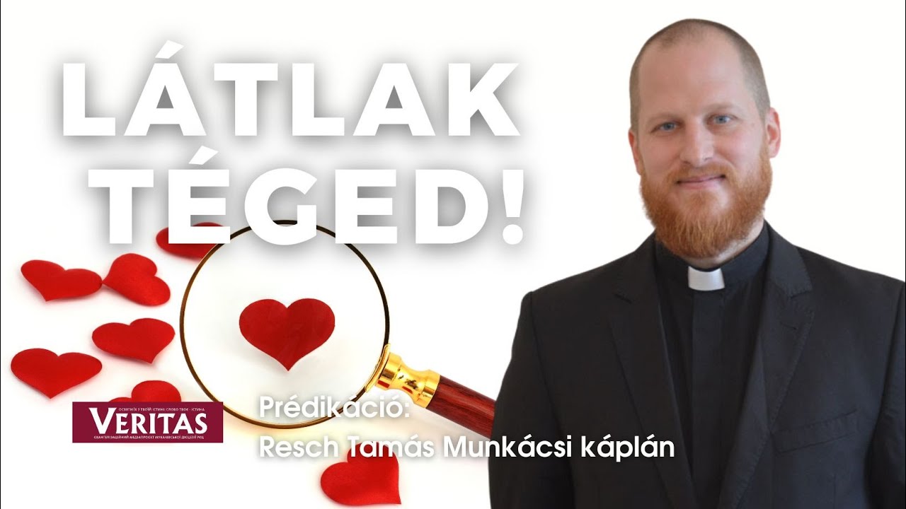 Látlak téged! Prédikáció: Resch Tamás Munkácsi káplán