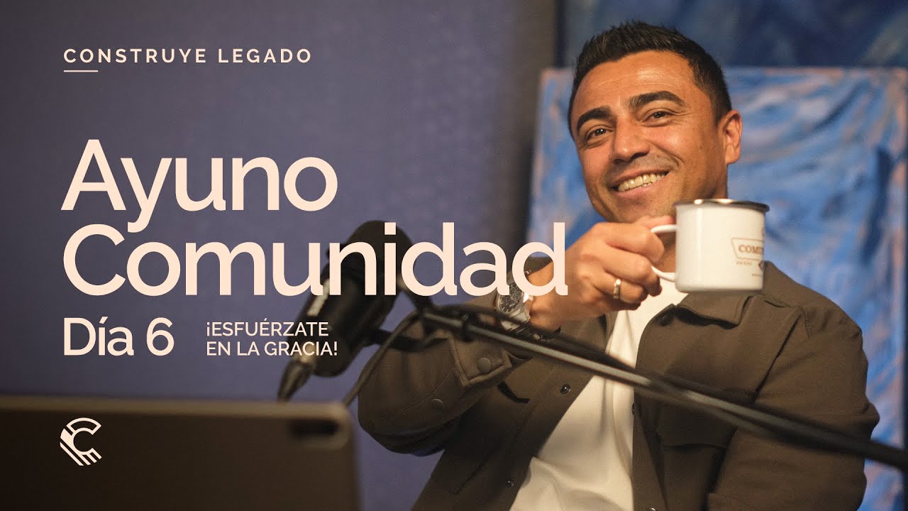 Día 6 | Ayuno Comunidad | ¡Esfuérzate en la gracia!