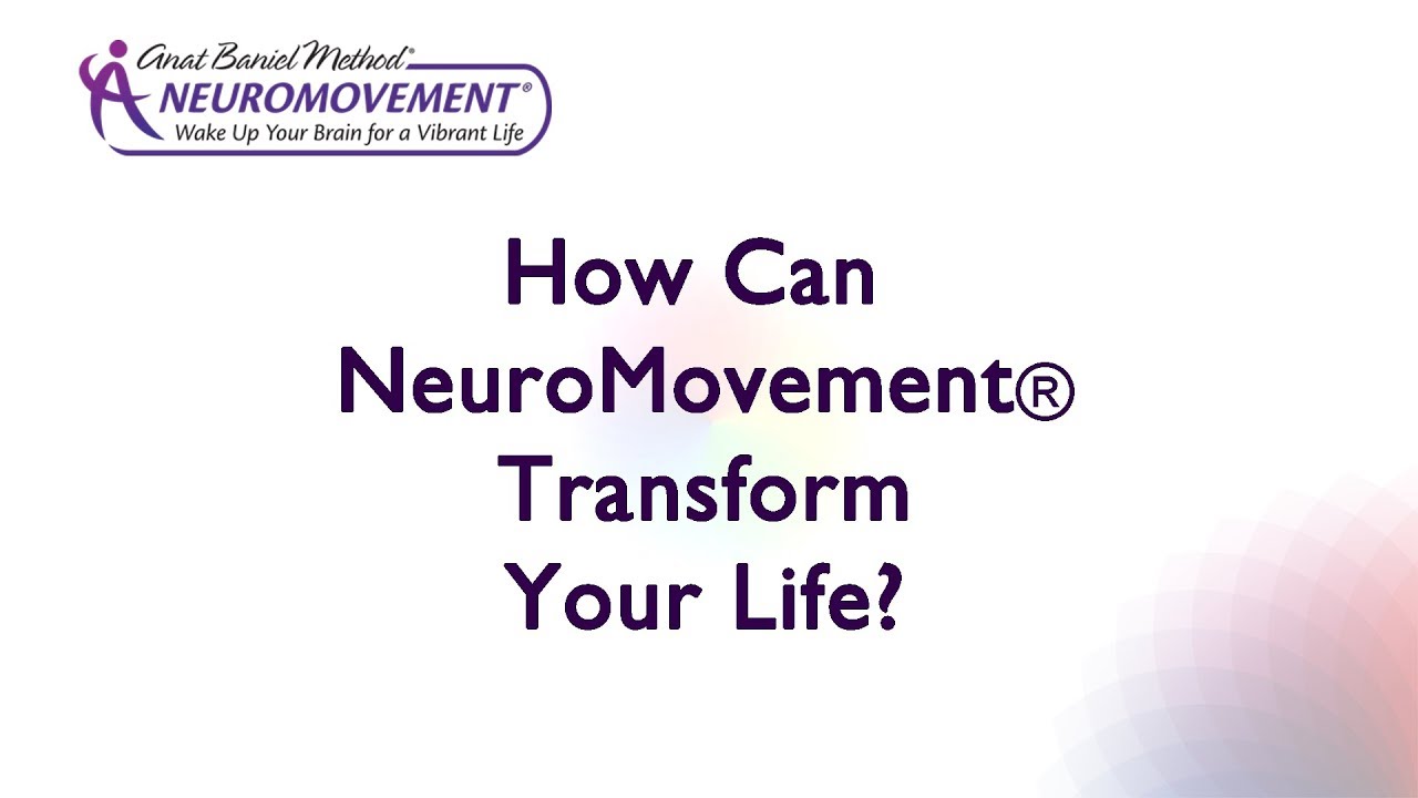 How Can NeuroMovement Transform Your Life? Brain Plasticity & the Anat Baniel Method
