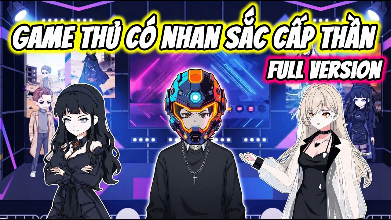 Full Version | Game Thủ Có Nhan Sắc Cấp Thần | Thế Vietsub