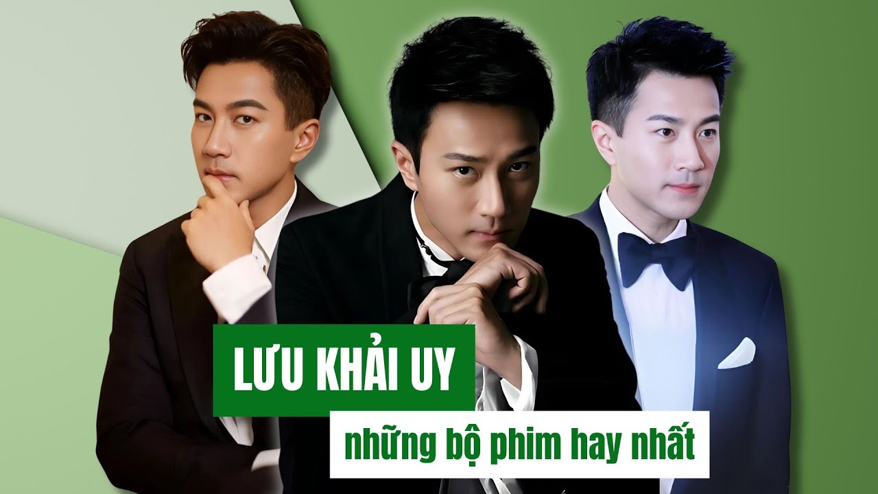 TOP 12 BỘ PHIM CỦA LƯU KHẢI UY ĐÓNG ĐƯỢC YÊU THÍCH NHẤT | NHỮNG BỘ PHIM HAY NHẤT CỦA LƯU KHẢI UY