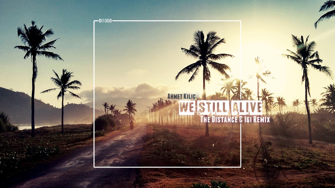 Ahmet Kilic - We Still Alive (The Distance & Igi Remix)
