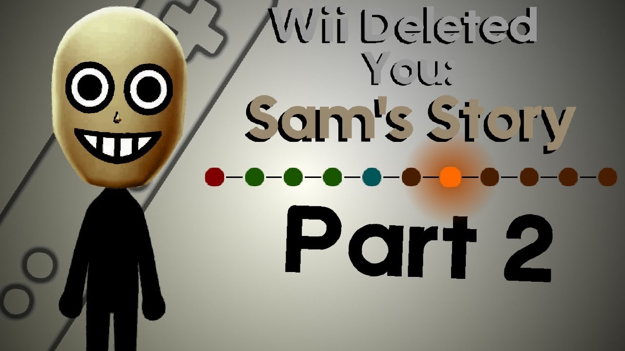 Wii Deleted You: Sam's Story | Part 2 (Creepypasta)