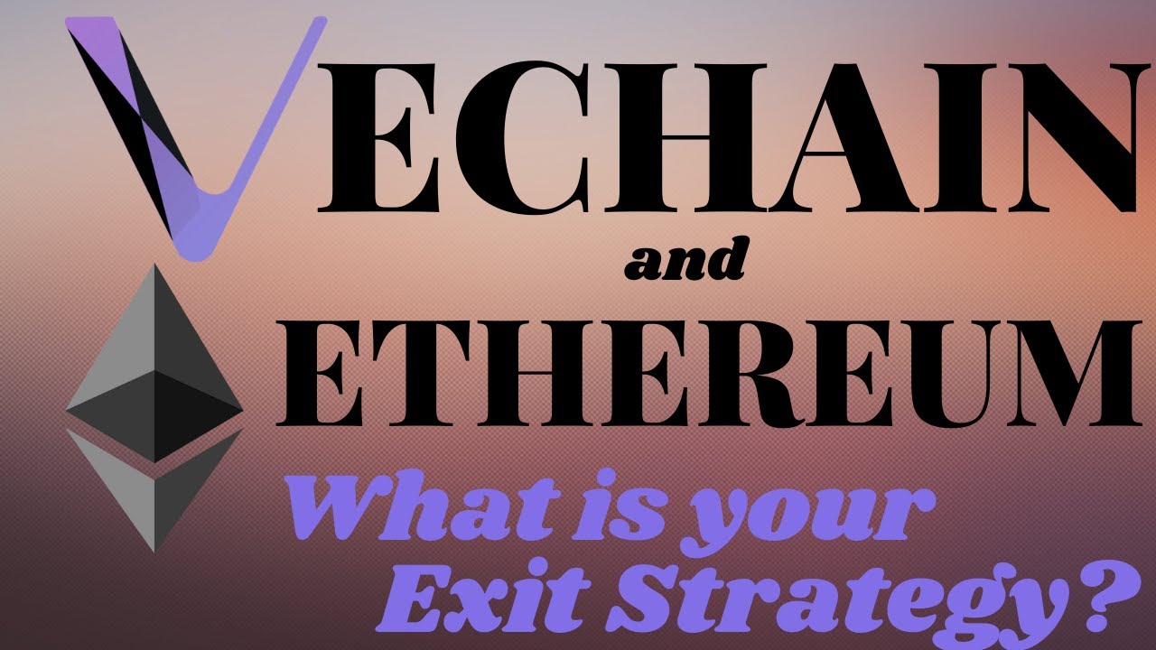 Vechain and Ethereum What is Your Exit Strategy?