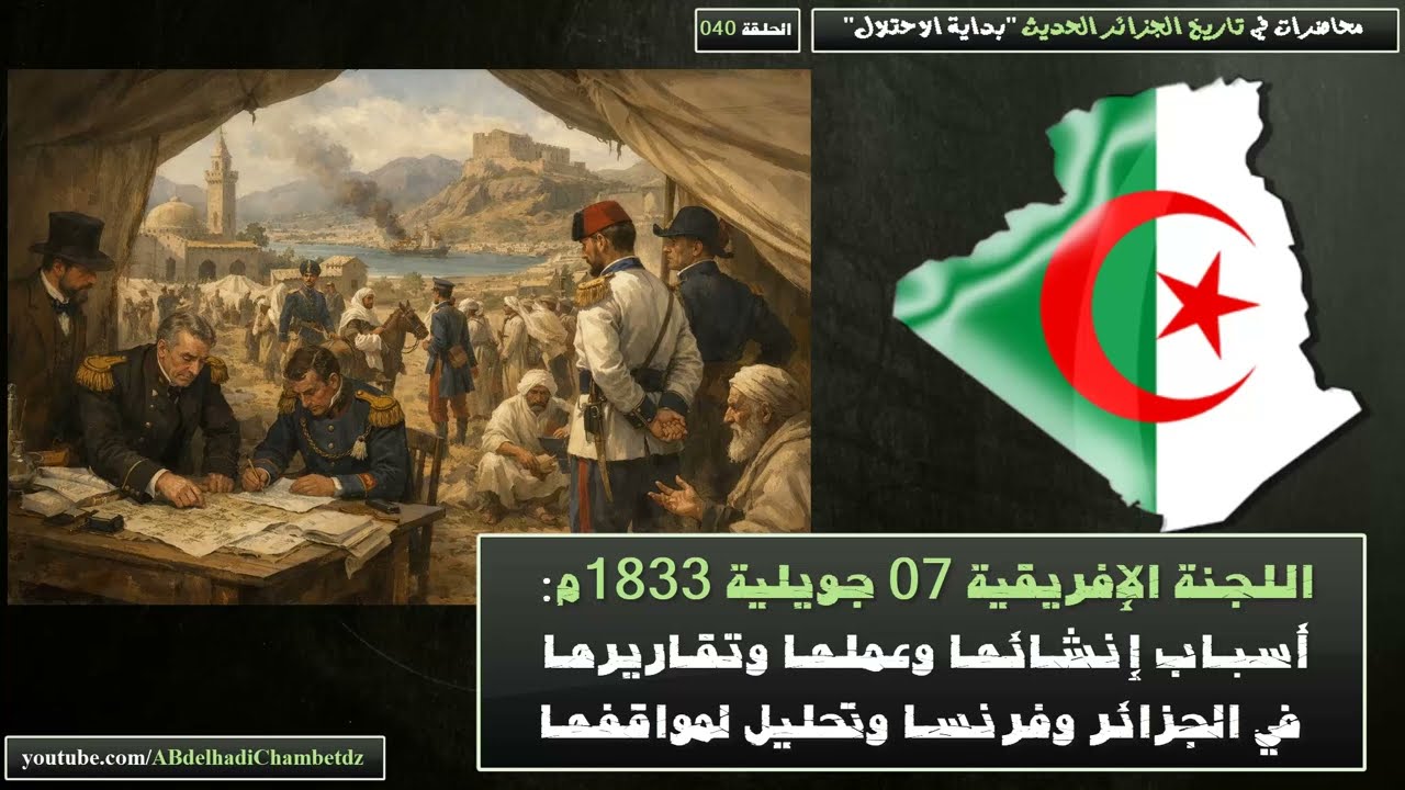 اللجنة الإفريقية 07 جويلية 1833م: أسباب إنشائها وعملها وتقاريرها في الجزائر وفرنسا وتحليل لمواقفها