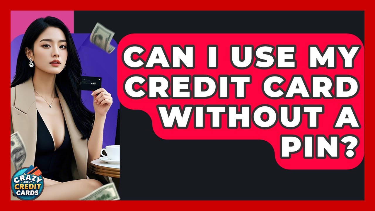 Can I Use My Credit Card Without A PIN? - Crazy About Credit Cards