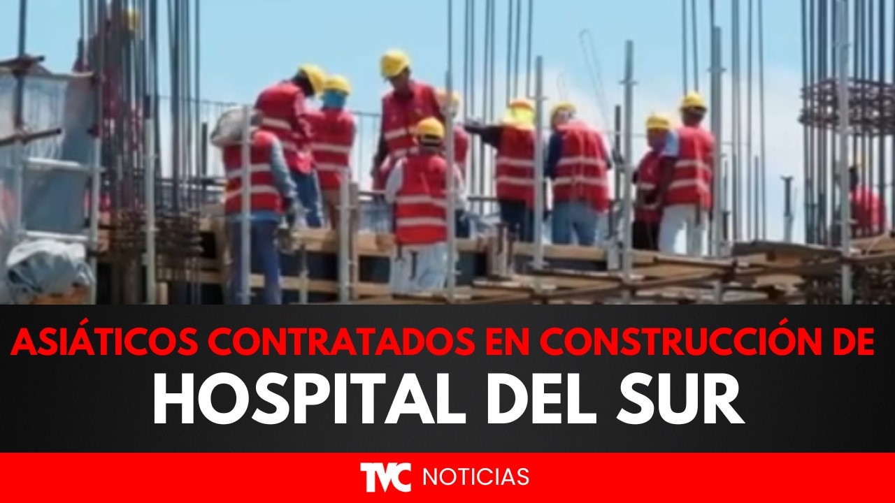 Asiáticos contratados en construcción de hospital del Sur