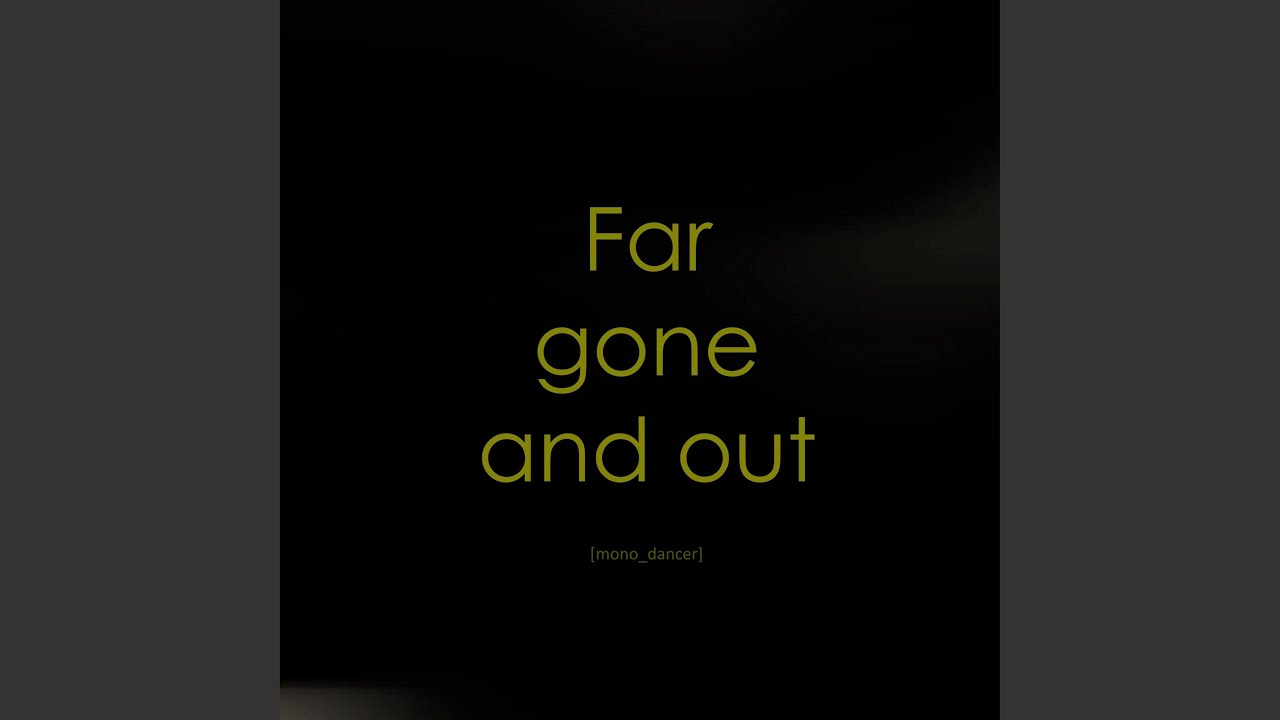 Far Gone and Out