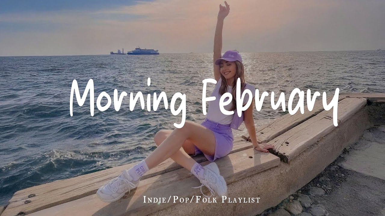 Morning February 🌞 Positive & Chill Music Playlist to Boost Your Energy | Indie/Pop/Folk/Acoustic