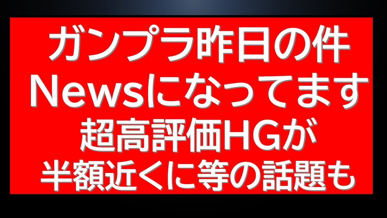ガンプラ昨日の大混雑の件がnewsになってます。傑作HGが半額近くになっている件など気になる話題をまとめて