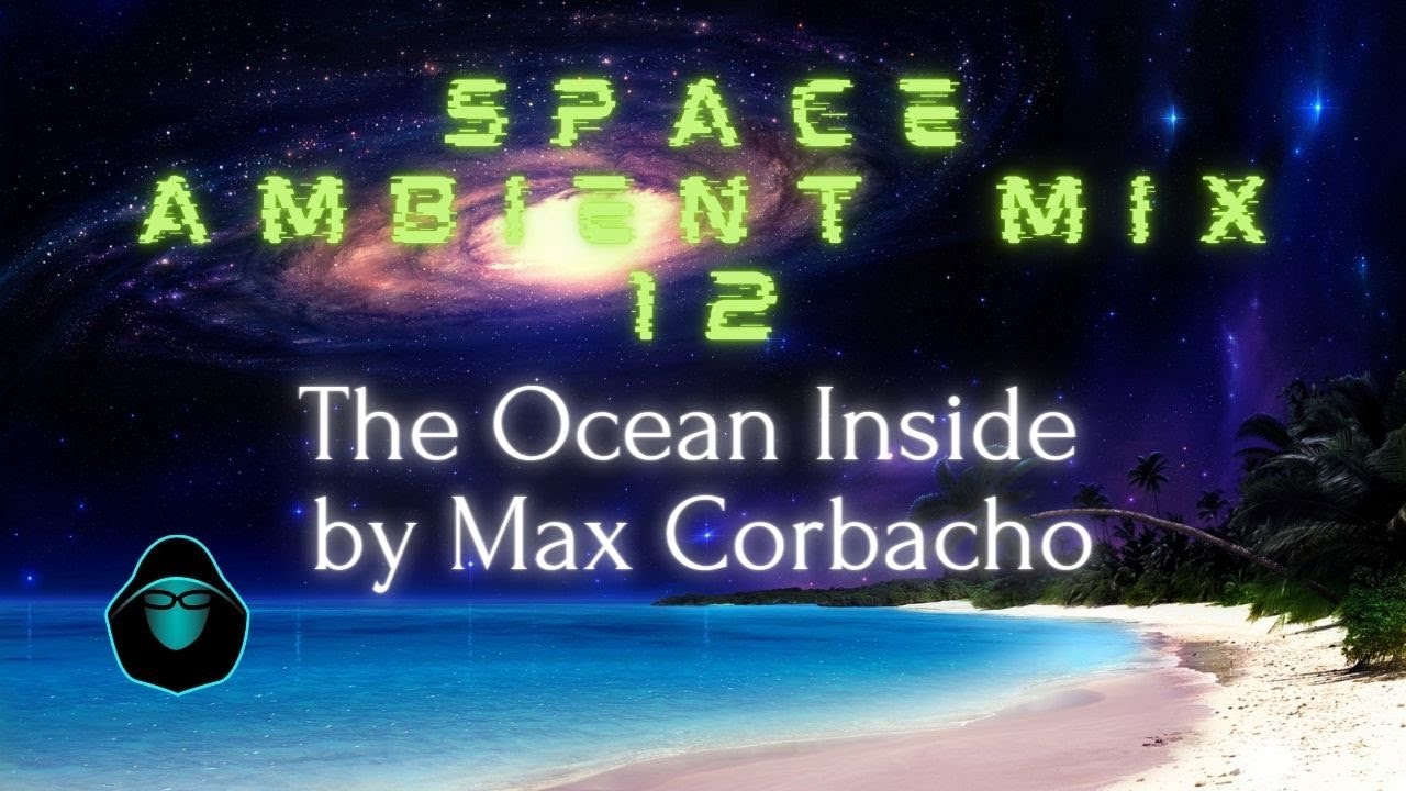 Space Ambient Mix 12 - The Ocean Inside by Max Corbacho