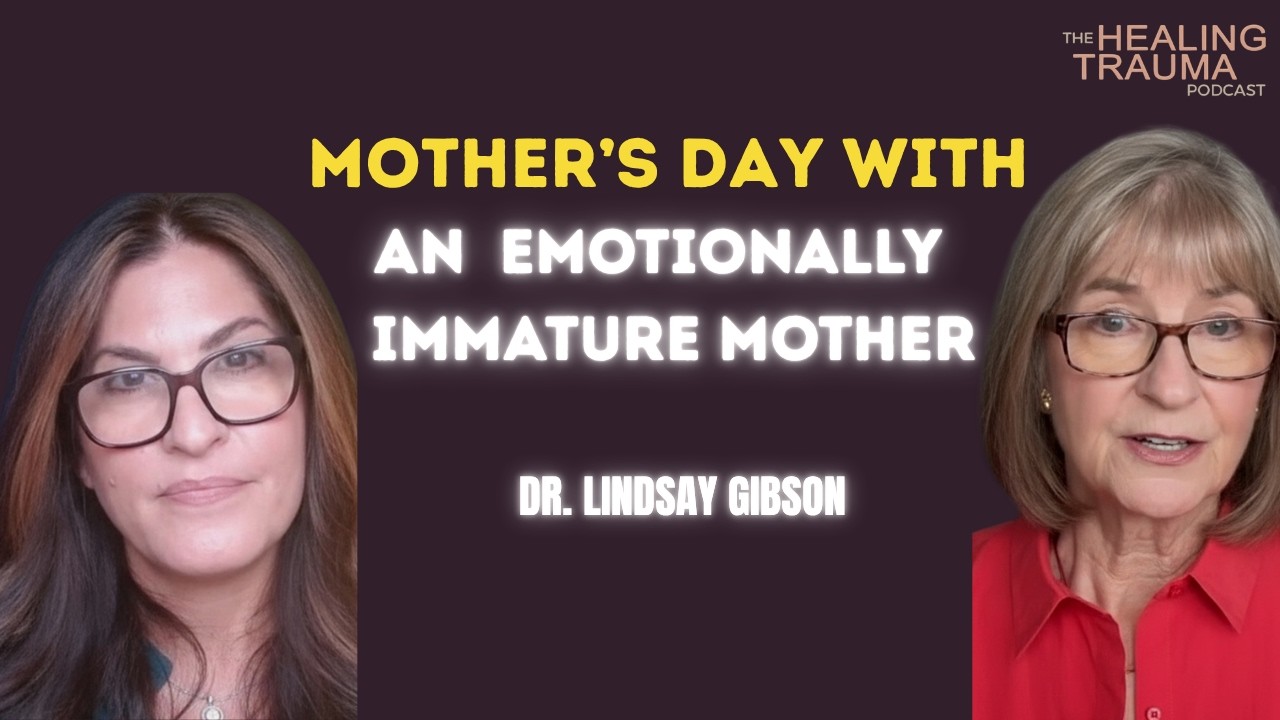 Having To Celebrate Your Emotionally Immature Mother With Dr. Lindsay C Gibson