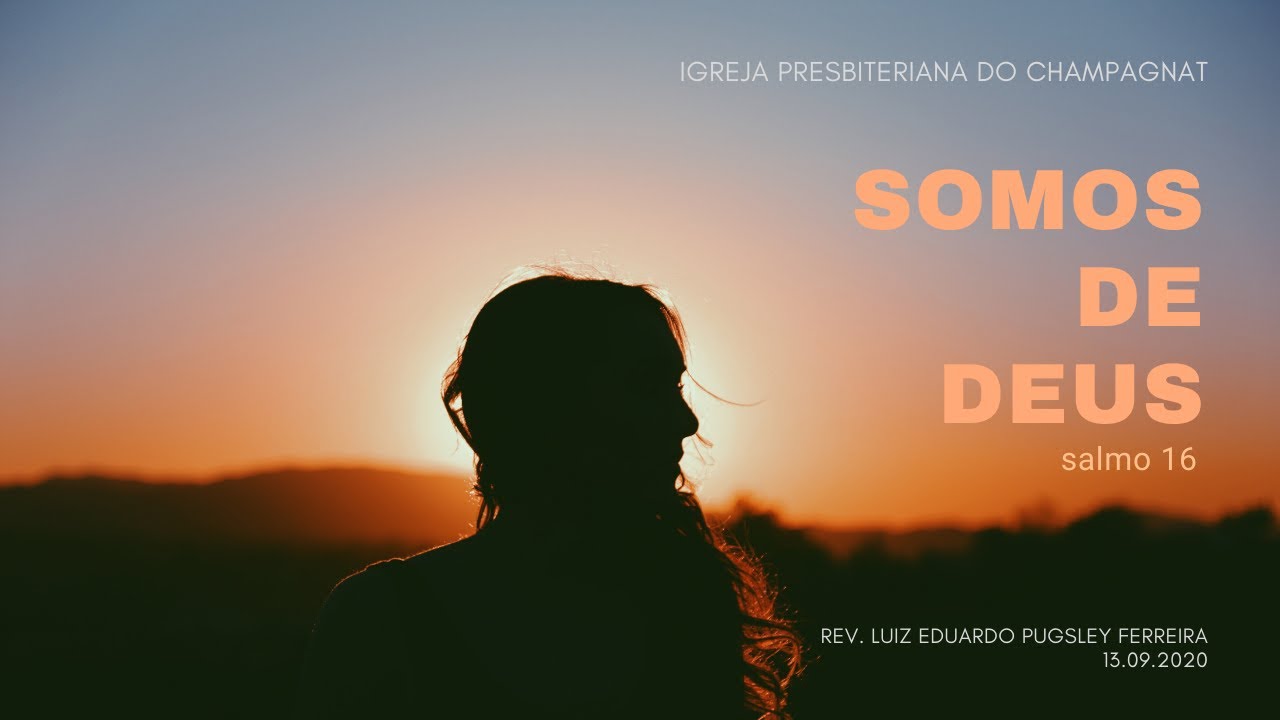 Somos de DEUS (Salmo 16) - Rev. Luiz Eduardo Pugsley Ferreira