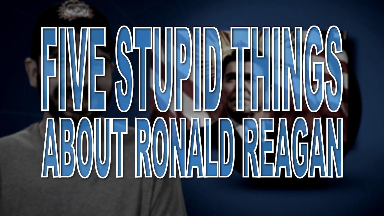 Five Stupid Things About Ronald Reagan