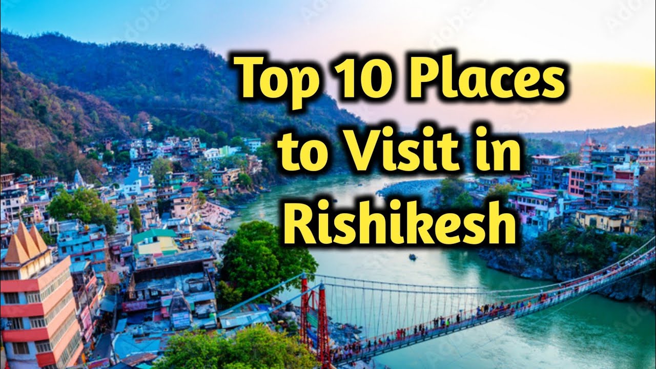 Top 10 places to visit in Rishikesh | ऋषिकेश के 10 प्रमुख स्थान | Top 10 tourist places in Rishikesh