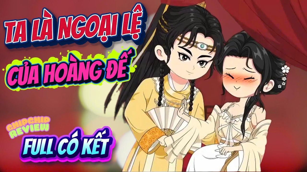 (Full) Ta Là Ngoại Lệ Của Hoàng Đế  | ChipChip Review