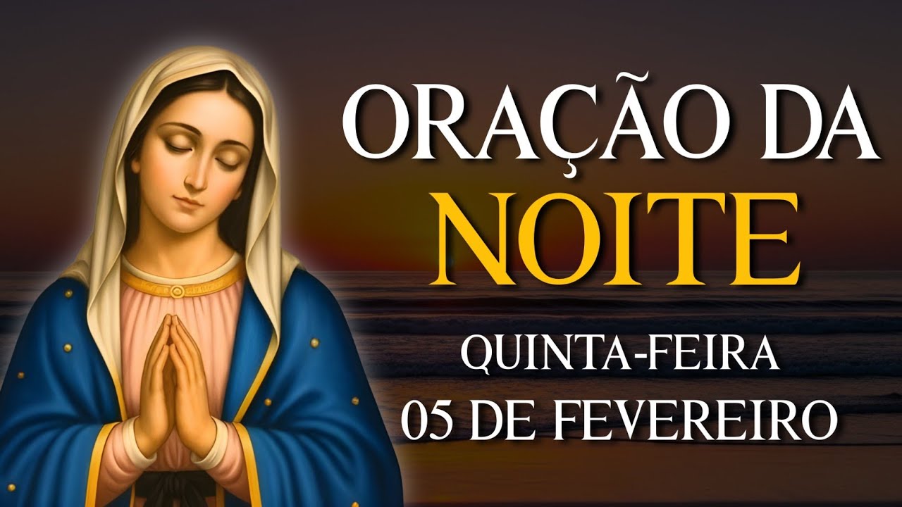 ORAÇÃO DA NOITE - QUINTA-FEIRA 05 DE FEVEREIRO | VAMOS ABENÇOAR NOSSA NOITE | REZE COMIGO