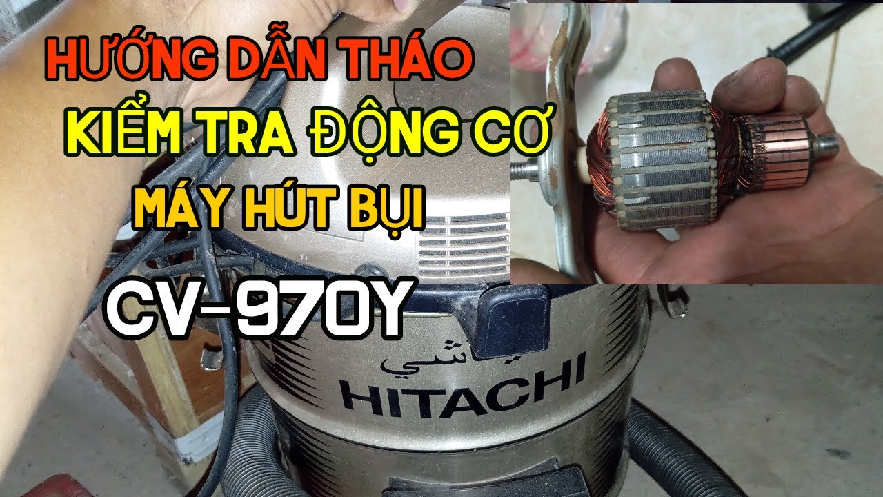 HƯỚNG DẪN SỬA MÁY HÚT BỤI HITACHI CHẠY CHẬM CHỔI THAN NẸT LỬA MẠNH.CÁCH THÁO ĐỘNG CƠ