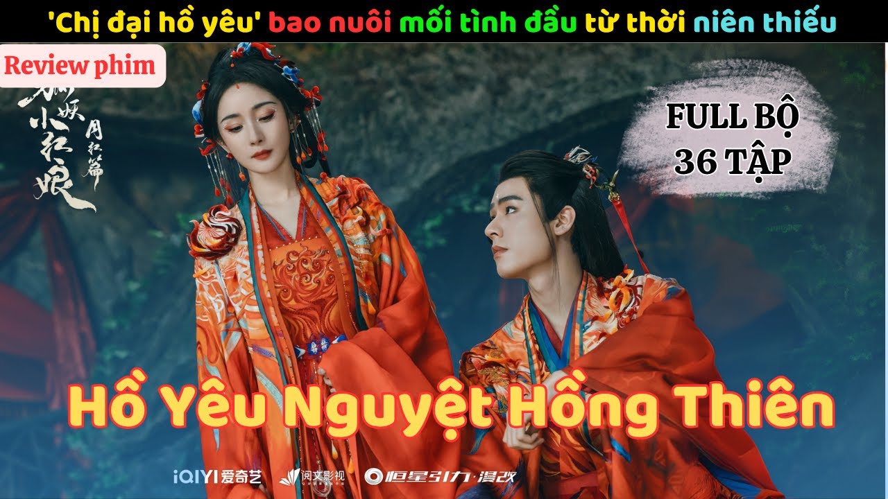 Review phim: Chị đại hồ yêu' bao nuôi mối tình đầu từ thời niên thiếu| Full Hồ Yêu Nguyệt Hồng Thiên