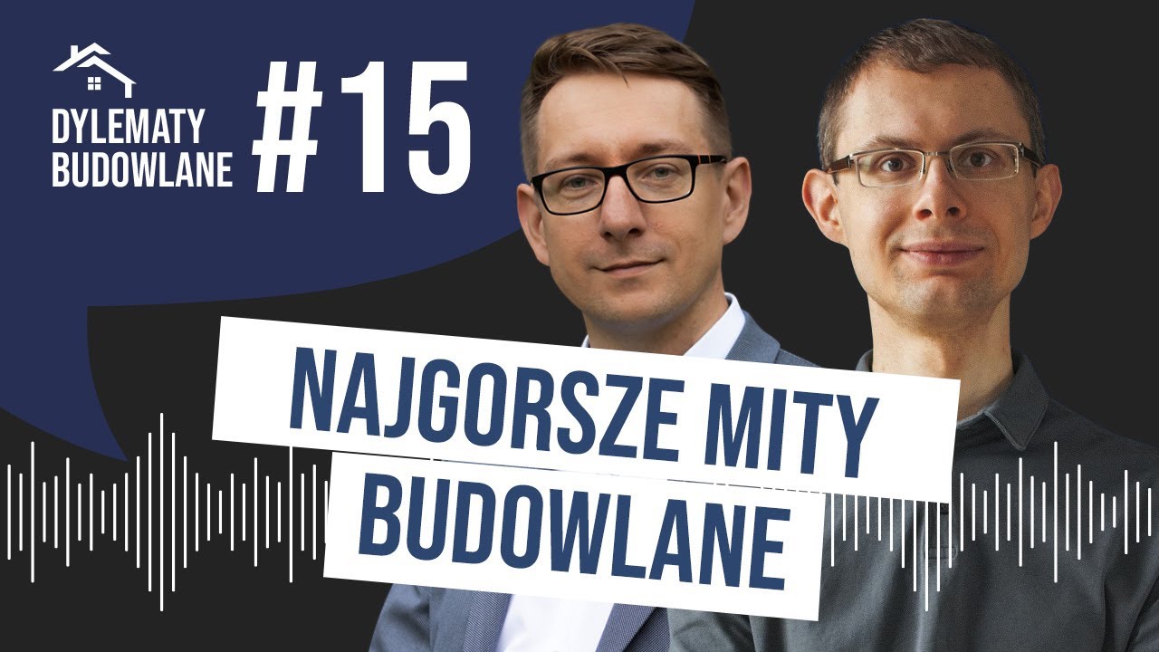 Najgorsze mity budowlane. Dylematy budowlane #15