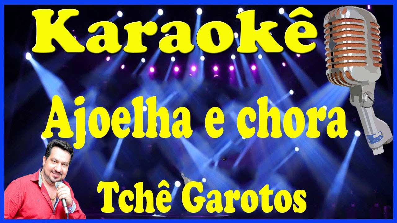 Karaok&ecirc; Ajoelha e chora - Tch&ecirc; Garotos (FAVOR OLHE A DESCRI&Ccedil;&Atilde;O)