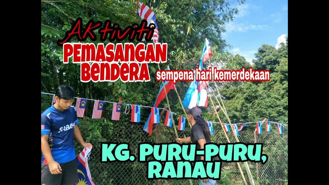 PEMASANGAN BENDERA SEMPENA HARI KEMERDEKAAN MALAYSIA || Kg. Puru-Puru, Ranau