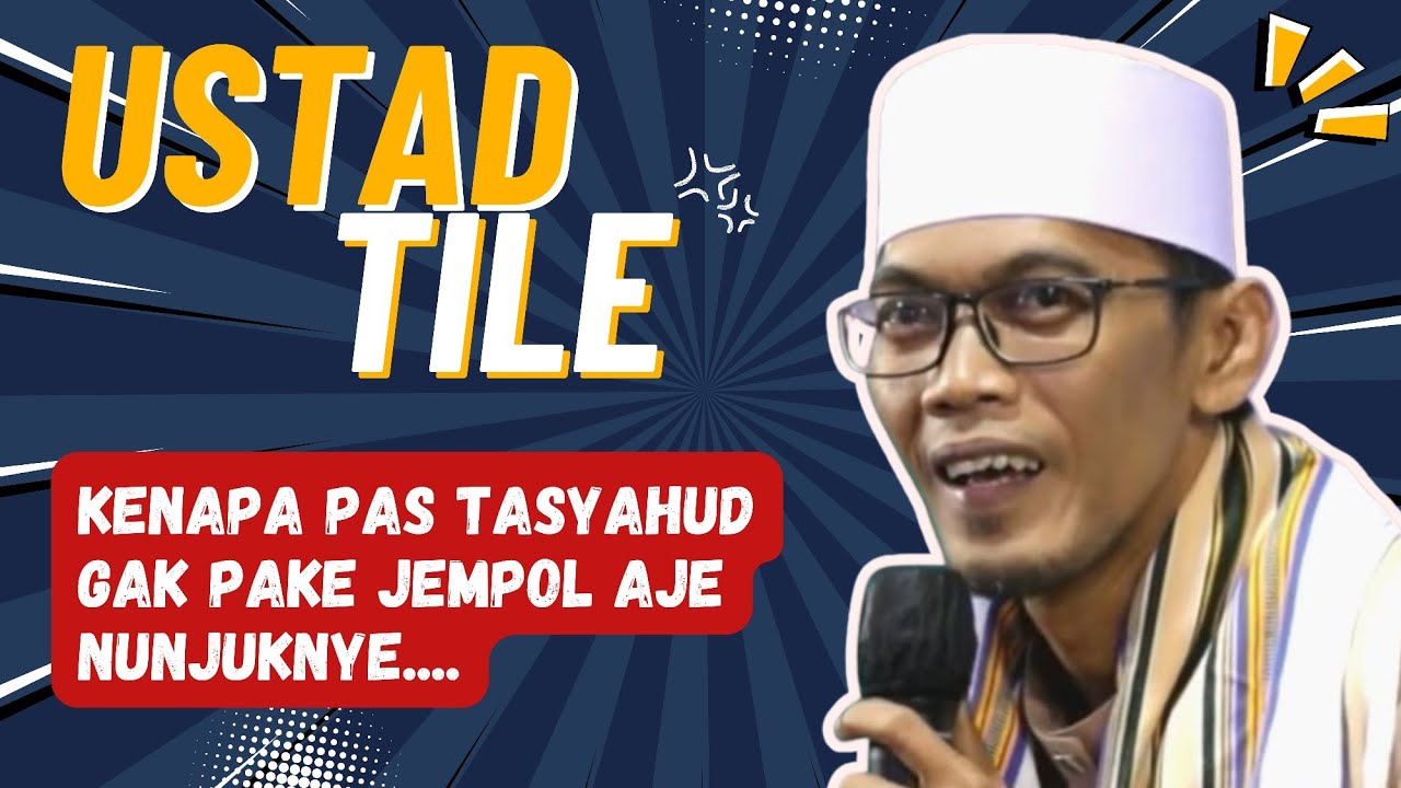Ustad Tile terbaru | Kenapa pas Tasyahud gak pake JEMPOL ?