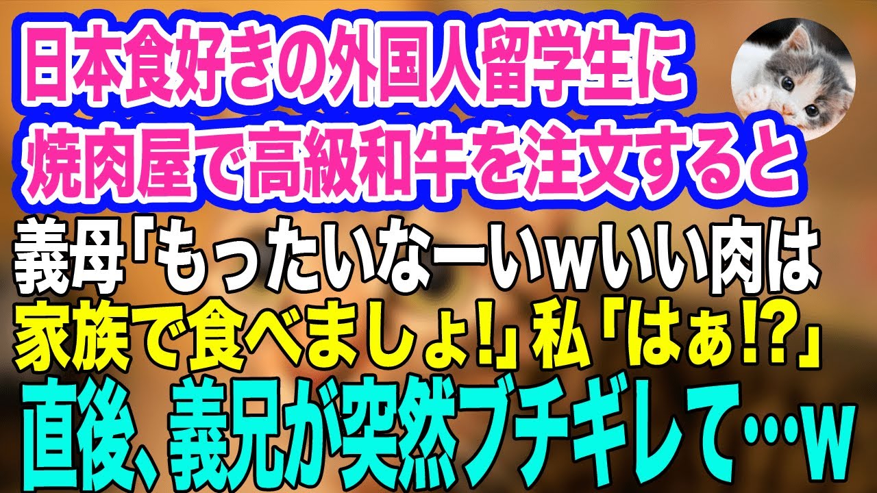 日本食好きの外国人留学生のために焼肉屋で高級和牛を注文すると、自己中義母「もったいなーいｗいい肉は家族で食べましょ！」私「はぁ⁉」→直後、突然ブチギレた義兄が…ｗ【スカッとする話】