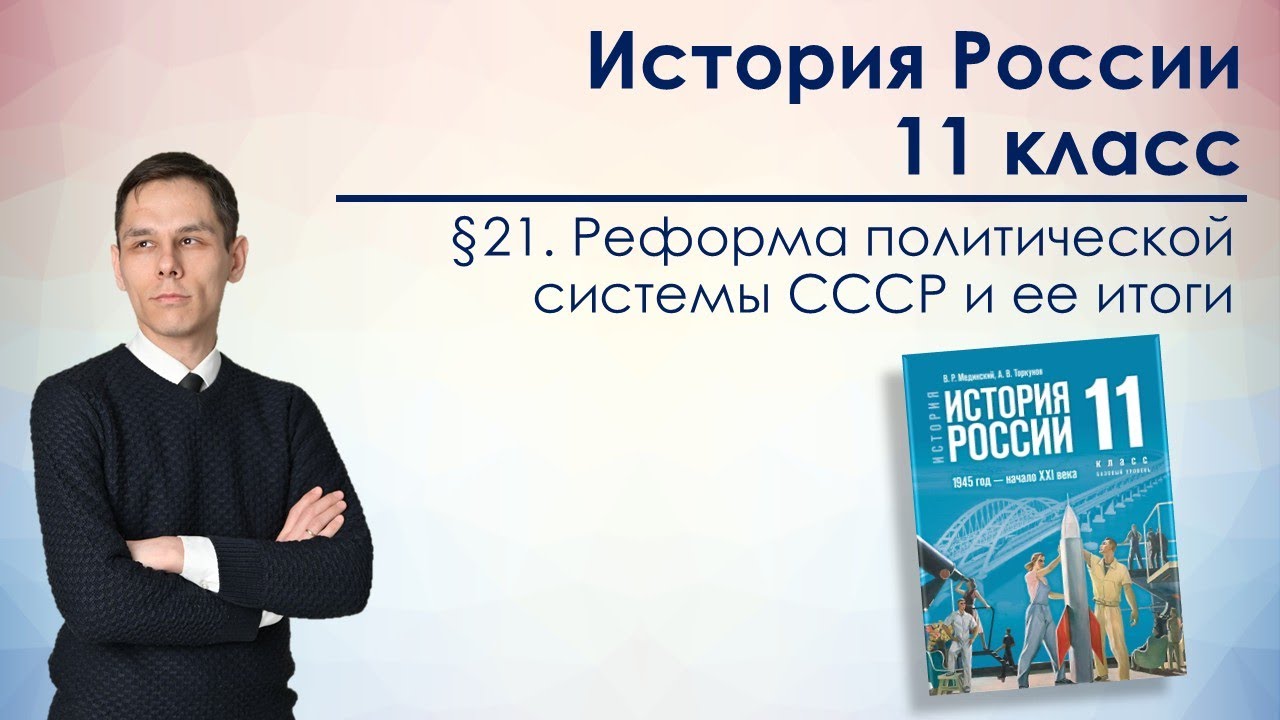 §21. Реформа политической системы СССР и ее итоги (11 класс, В. Р. Мединский)