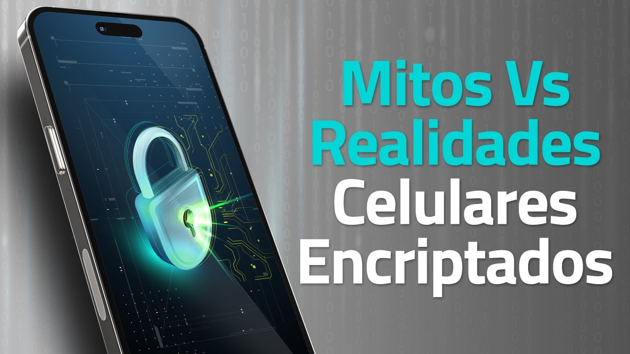 Celulares Encriptados 📲 : Mitos y Realidades