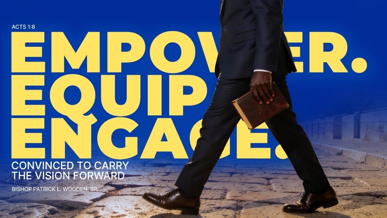 Bishop Patrick L. Wooden, Sr. // Empower. Equip. Engage: Convinced to Carry the Vision Forward