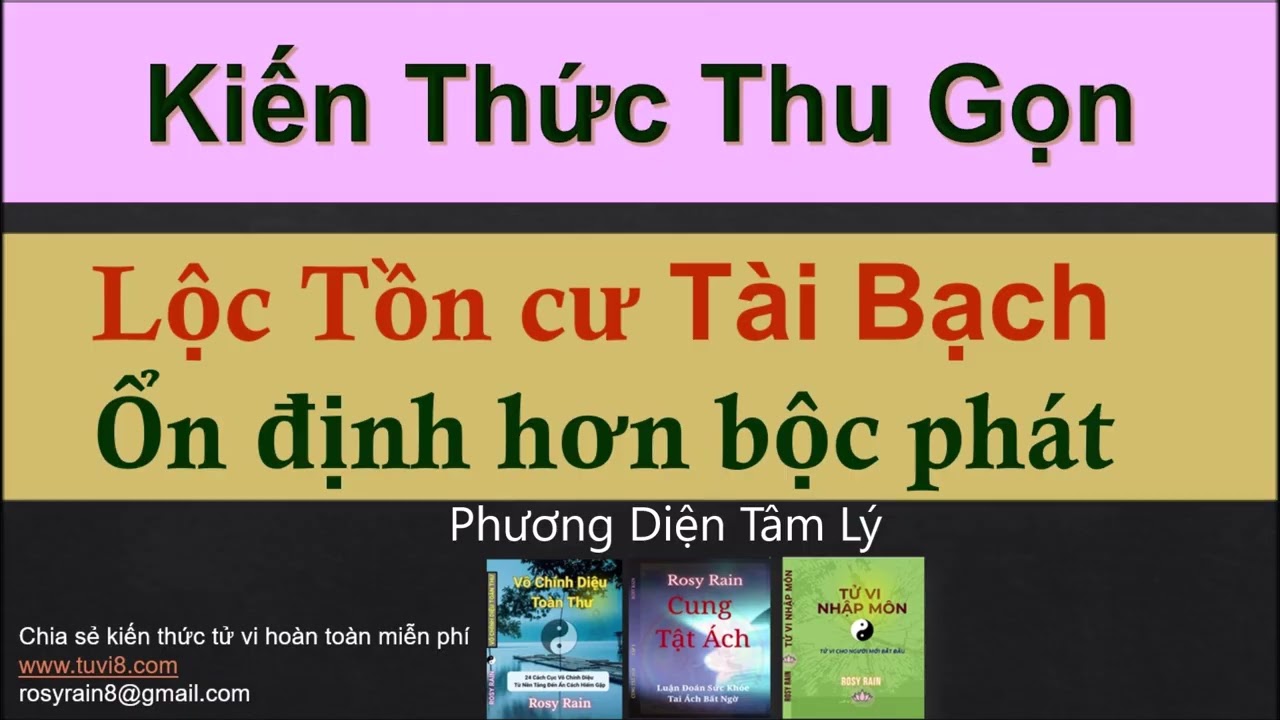 LỘC TỒN CƯ TÀI BẠCH -ỔN ĐỊNH HƠN BỘC PHÁT - ROSY RAIN BIÊN SOẠN KIẾN THỨC THU GỌN DỄ HỌC DỄ NHỚ