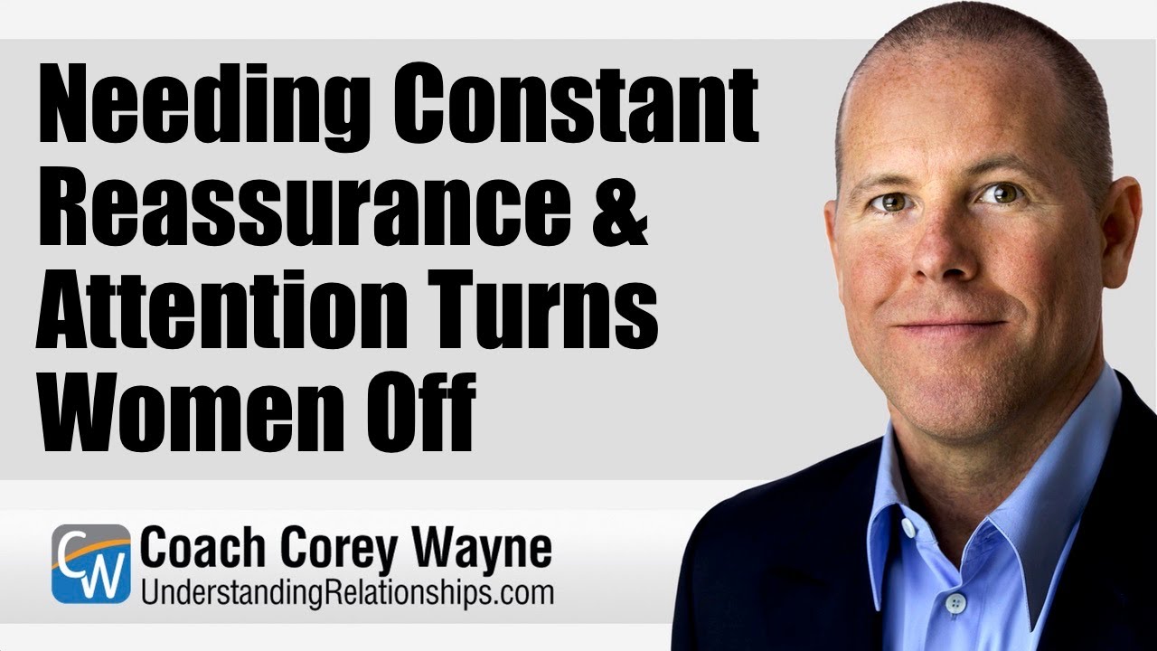 Needing Constant Reassurance & Attention Turns Women Off