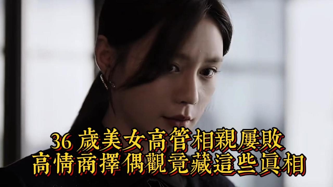 36 歲美女高管相親屢敗，高情商擇偶觀竟藏這些真相|情商與口才