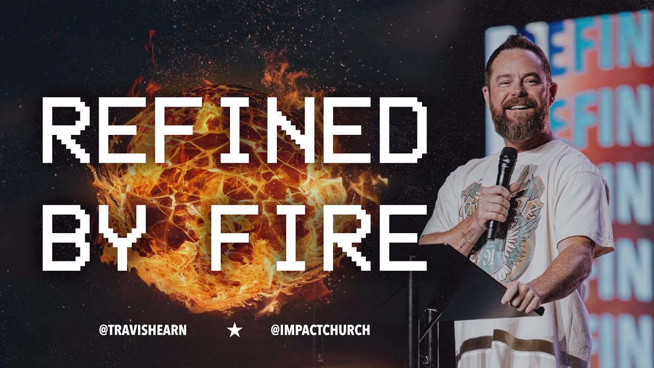 Refined By Fire | Pastor @TravisHearn | Impact Church