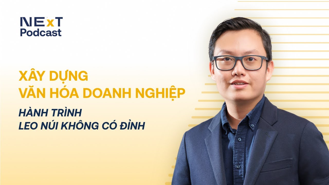 NExT Podcast Ep 02 | Xây dựng Văn hóa doanh nghiệp - Hành trình leo núi không có đỉnh