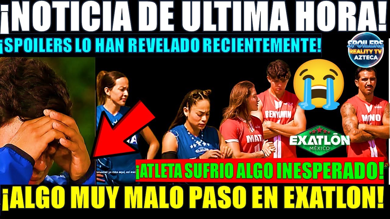 🚨😰🚑&iexcl;NOTICIA DE ULTIMA HORA! &iexcl;ALGO TERRIBLE PASO EN EXATLON! &iexcl;SPOILERS HAN REVELADO LA PEOR NOTICIA!