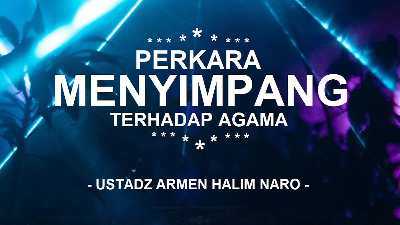 Penyimpangan Terhadap Agama Allah - Ustadz Armen Halim Naro