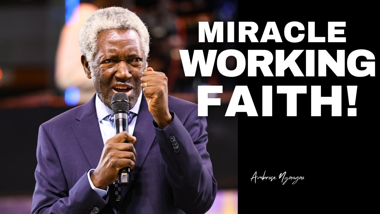 Miracle Working Faith | Ambrose Nyangao