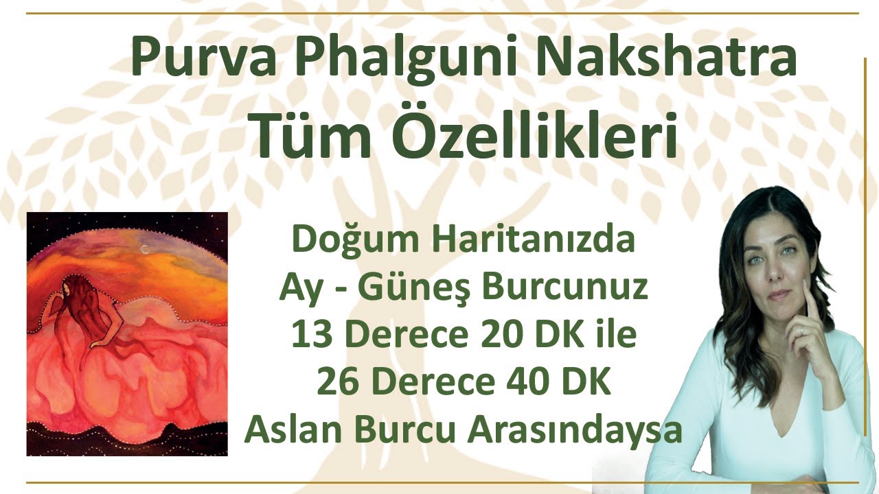 Purva Phalguni Nakshatra Ay/Güneş Burcunuz 13 derece 20 dk ile 26 derece 40 dk arası Aslan Burcu ise