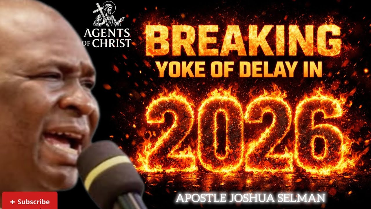 PRAYER TO BREAK THE YOKE OF DELAY IN 2026-APOSTLE JOSHUA SELMAN 
