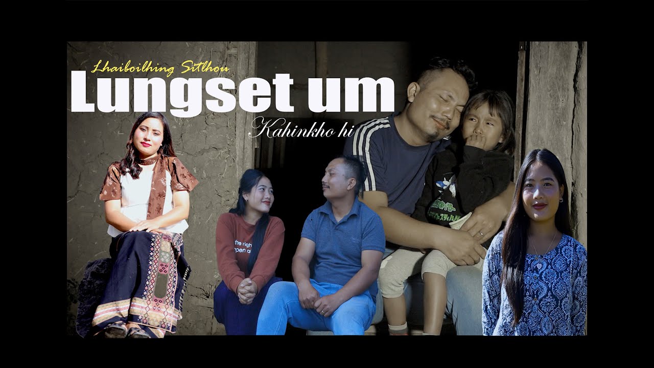 LUNGSET UM KAHINKHO HI II Lhaiboilhing Sitlhou II Written & Directed by- Lelet Touthang
