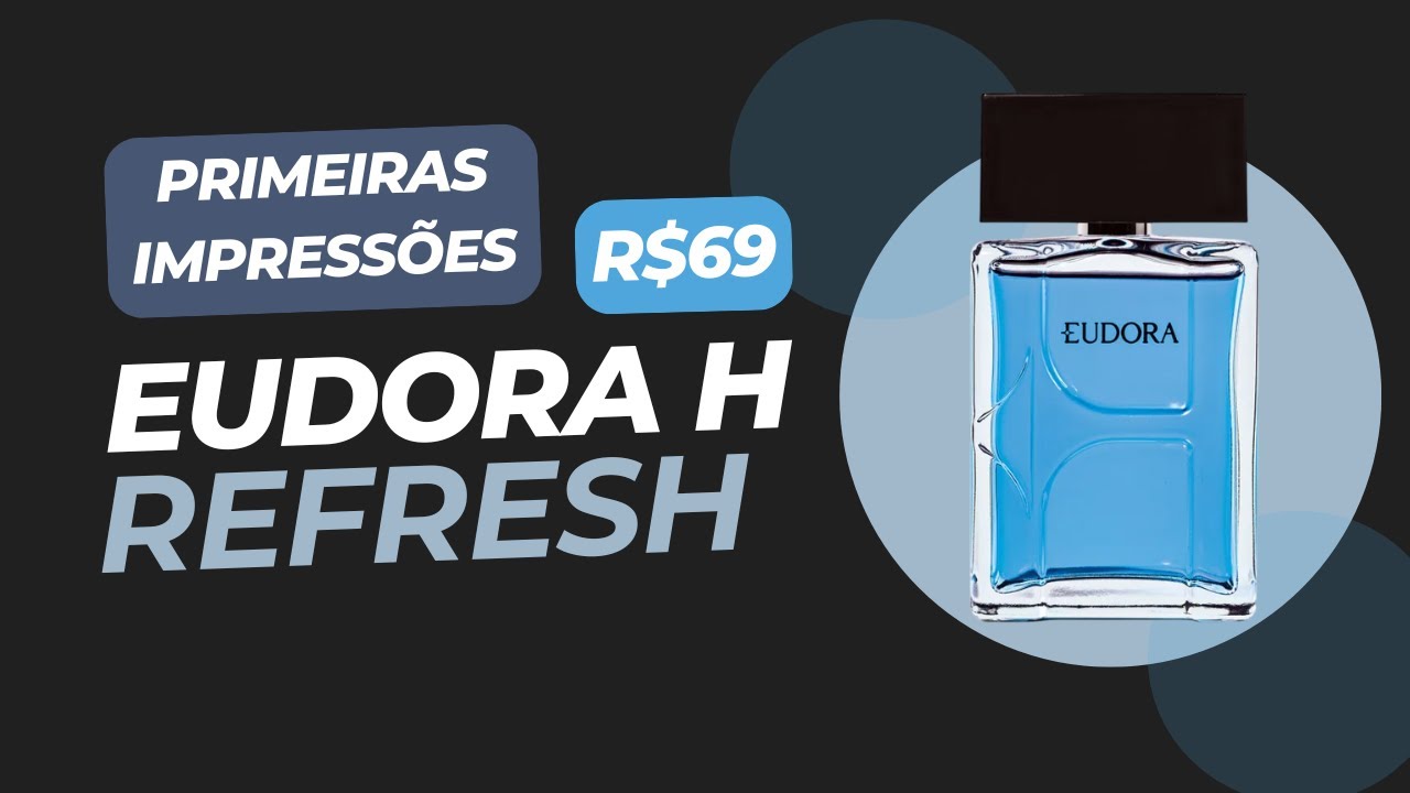 💧 EUDORA H REFRESH — O ELEGANTE DA LINHA H