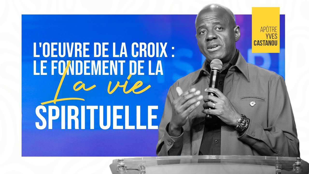L'OEUVRE DE LA CROIX : LE FONDEMENT DE LA VIE SPIRITUELLE | Apôtre Yves CASTANOU